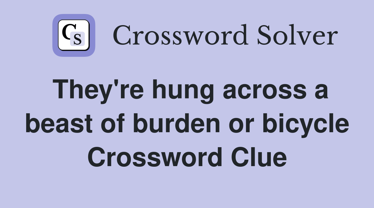 They're hung across a beast of burden or bicycle Crossword Clue