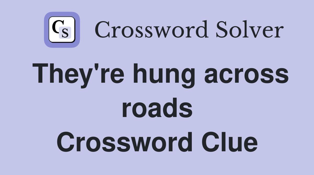 They're hung across roads Crossword Clue