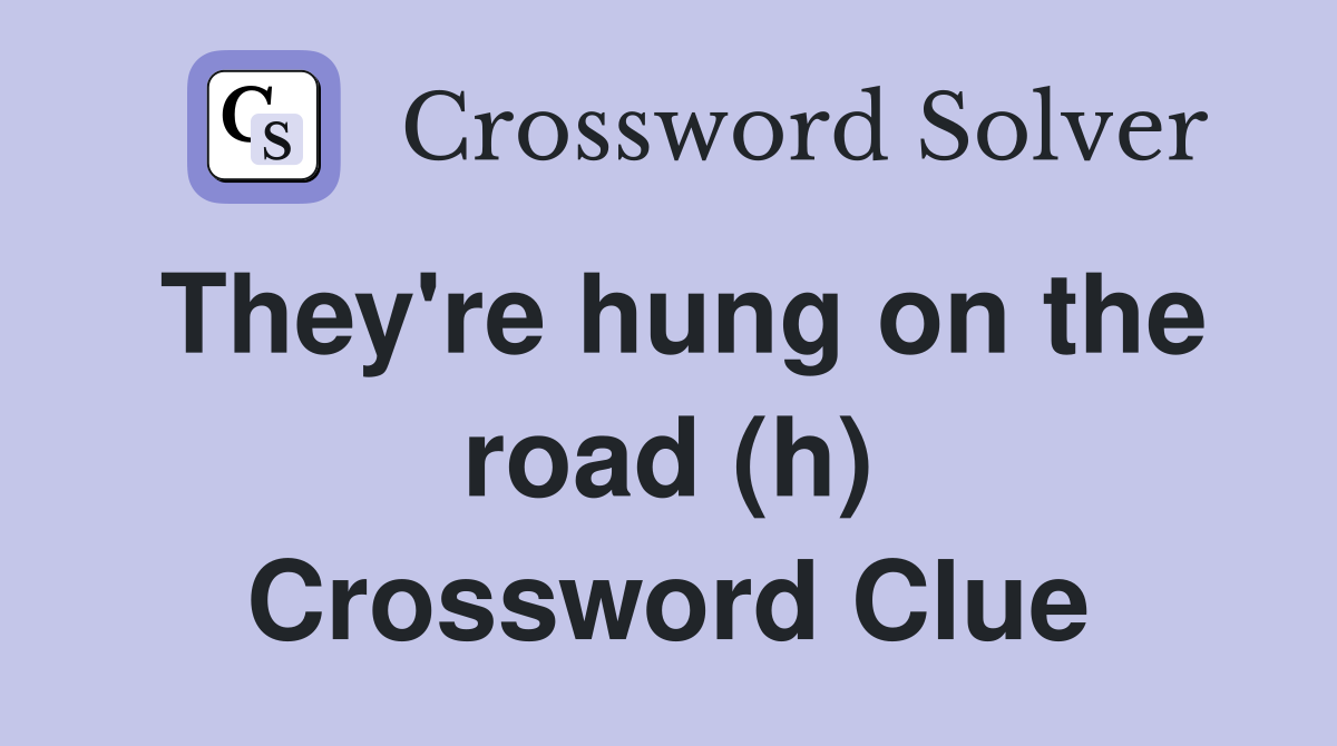 They're hung on the road (h) Crossword Clue