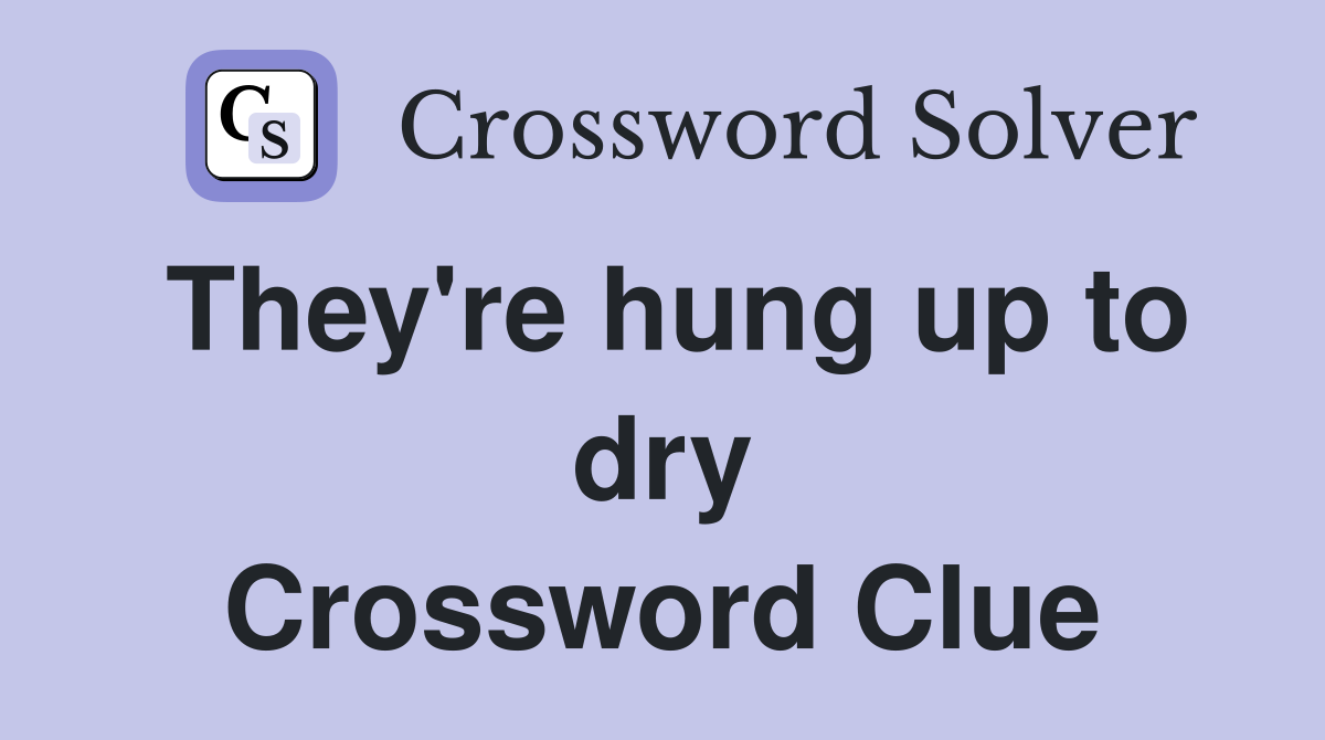 They're hung up to dry Crossword Clue