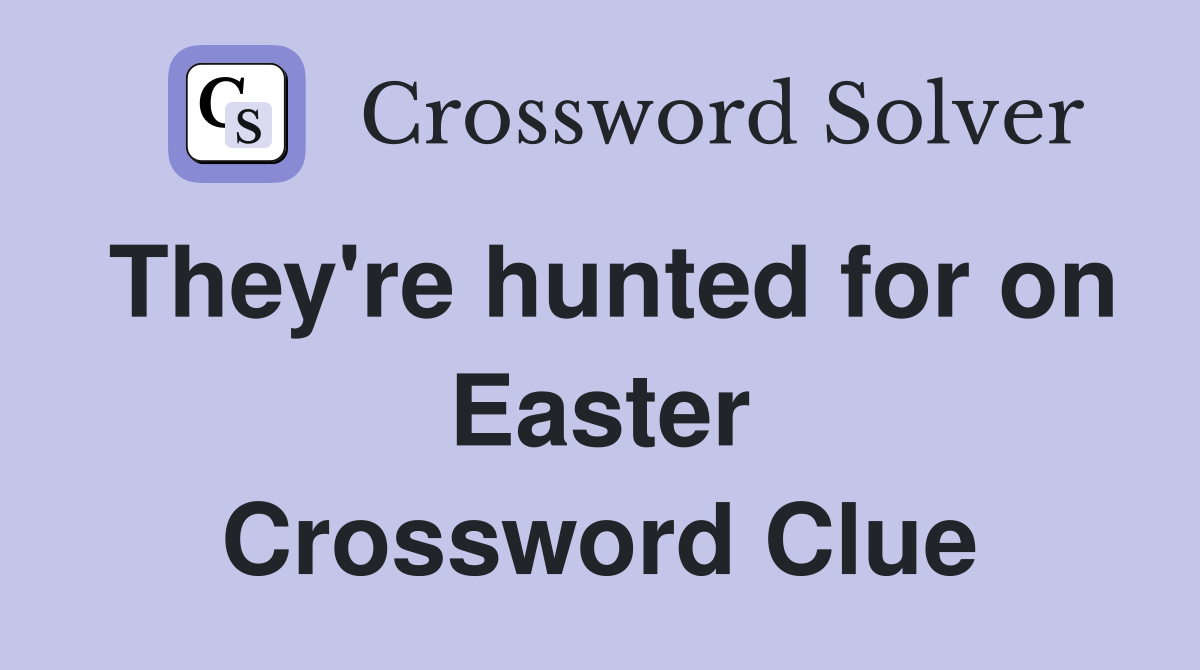They're hunted for on Easter Crossword Clue