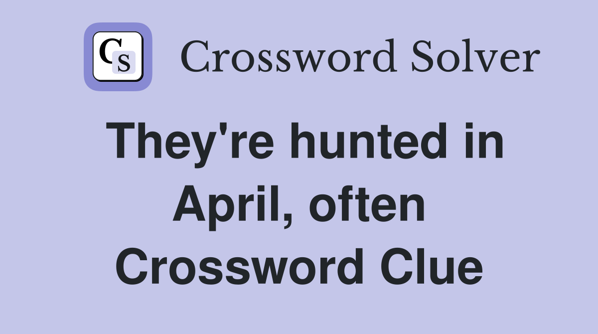 They're hunted in April, often Crossword Clue