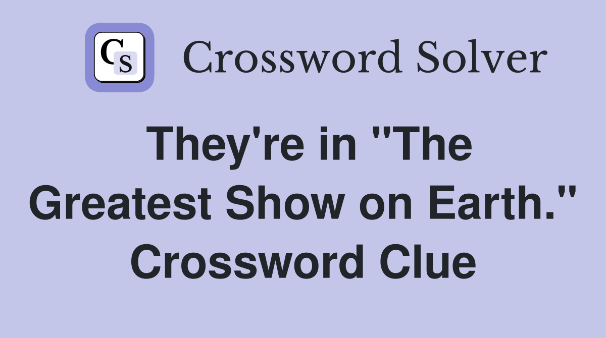 They're in "The Greatest Show on Earth." Crossword Clue