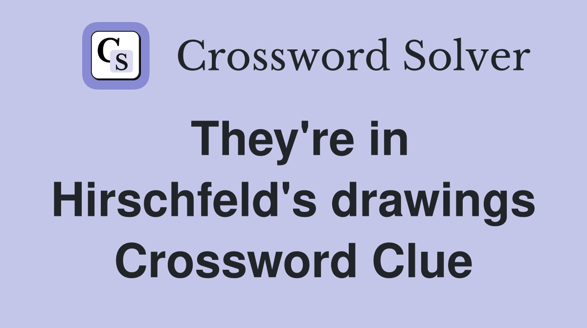 They're in Hirschfeld's drawings Crossword Clue