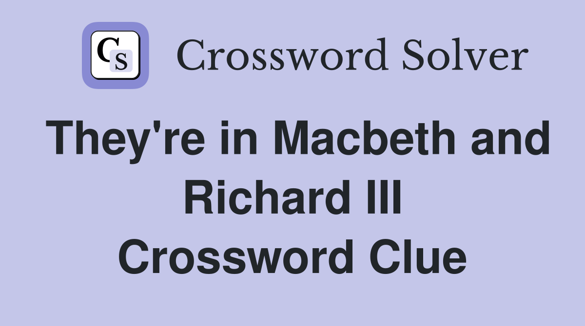 They're in Macbeth and Richard III Crossword Clue