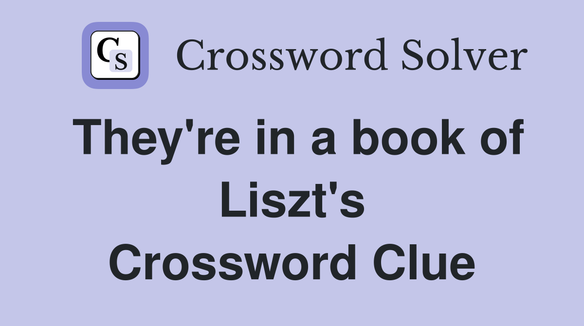 They're in a book of Liszt's Crossword Clue
