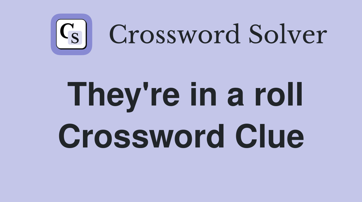 They're in a roll Crossword Clue