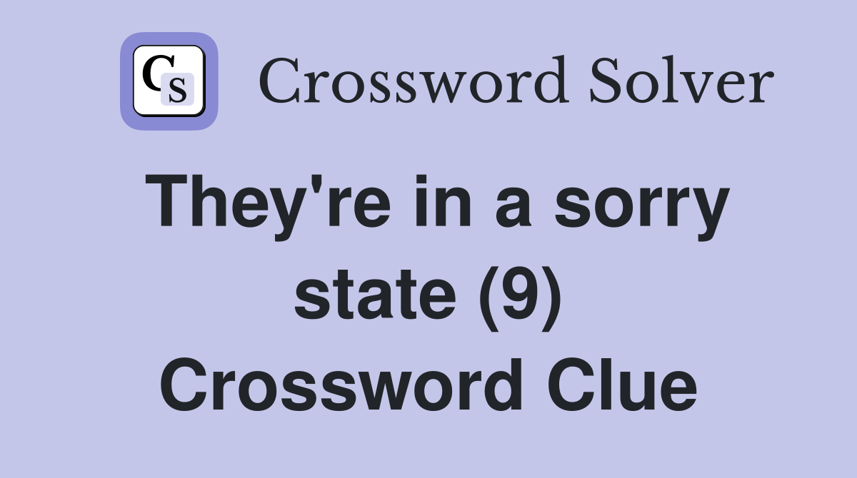 They're in a sorry state (9) Crossword Clue