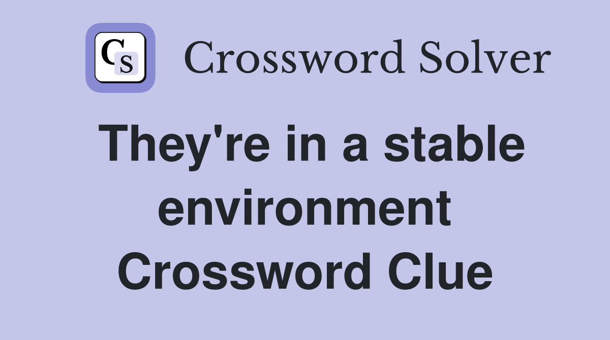 They're in a stable environment Crossword Clue