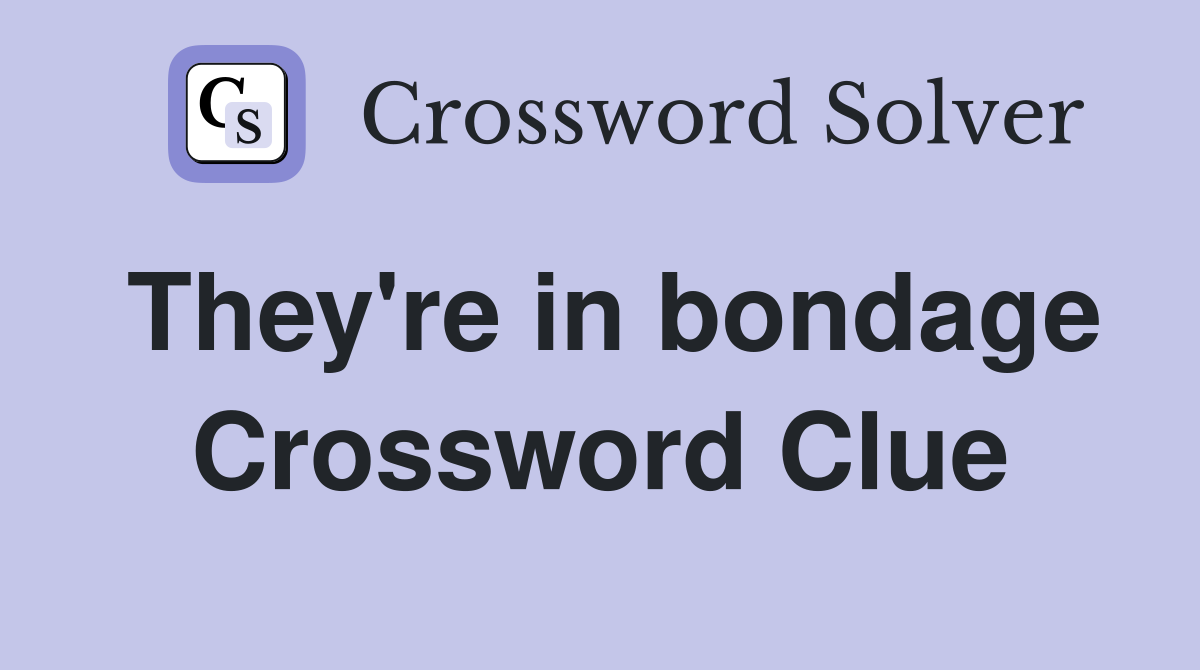 They're in bondage Crossword Clue