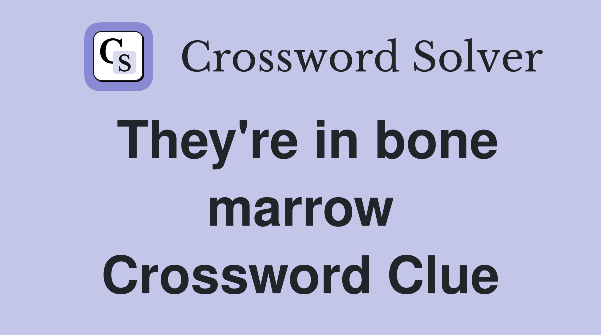 They're in bone marrow Crossword Clue