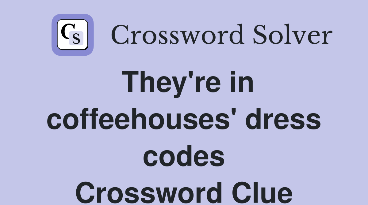 They're in coffeehouses' dress codes Crossword Clue