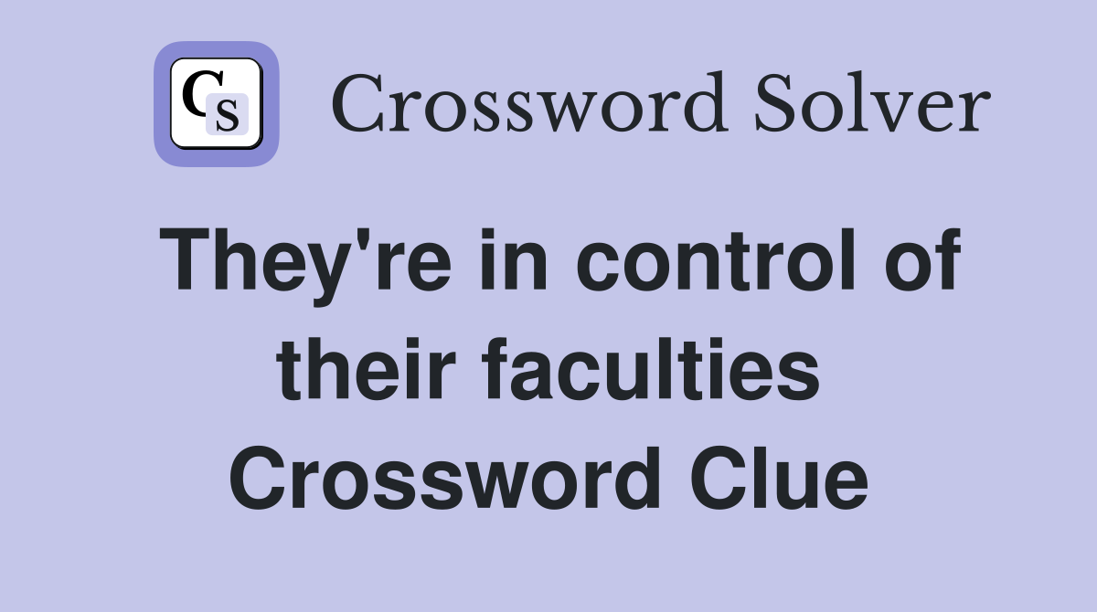 They're in control of their faculties Crossword Clue