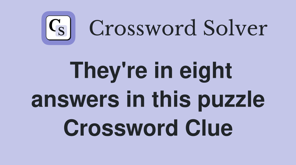 They're in eight answers in this puzzle Crossword Clue