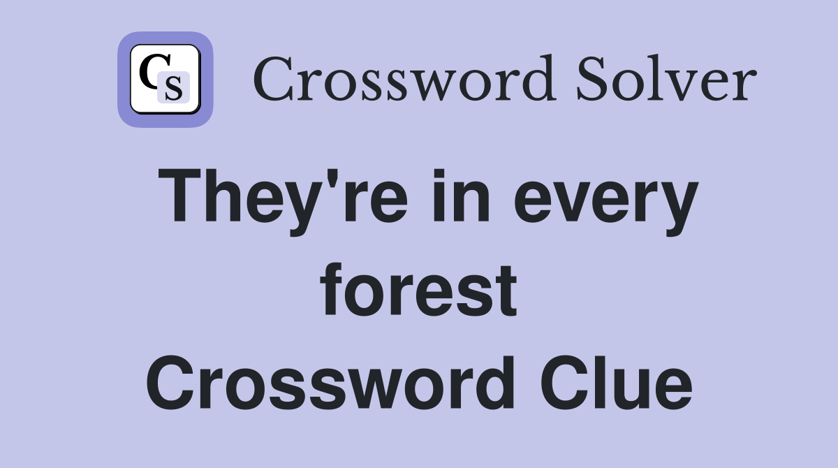 They're in every forest Crossword Clue