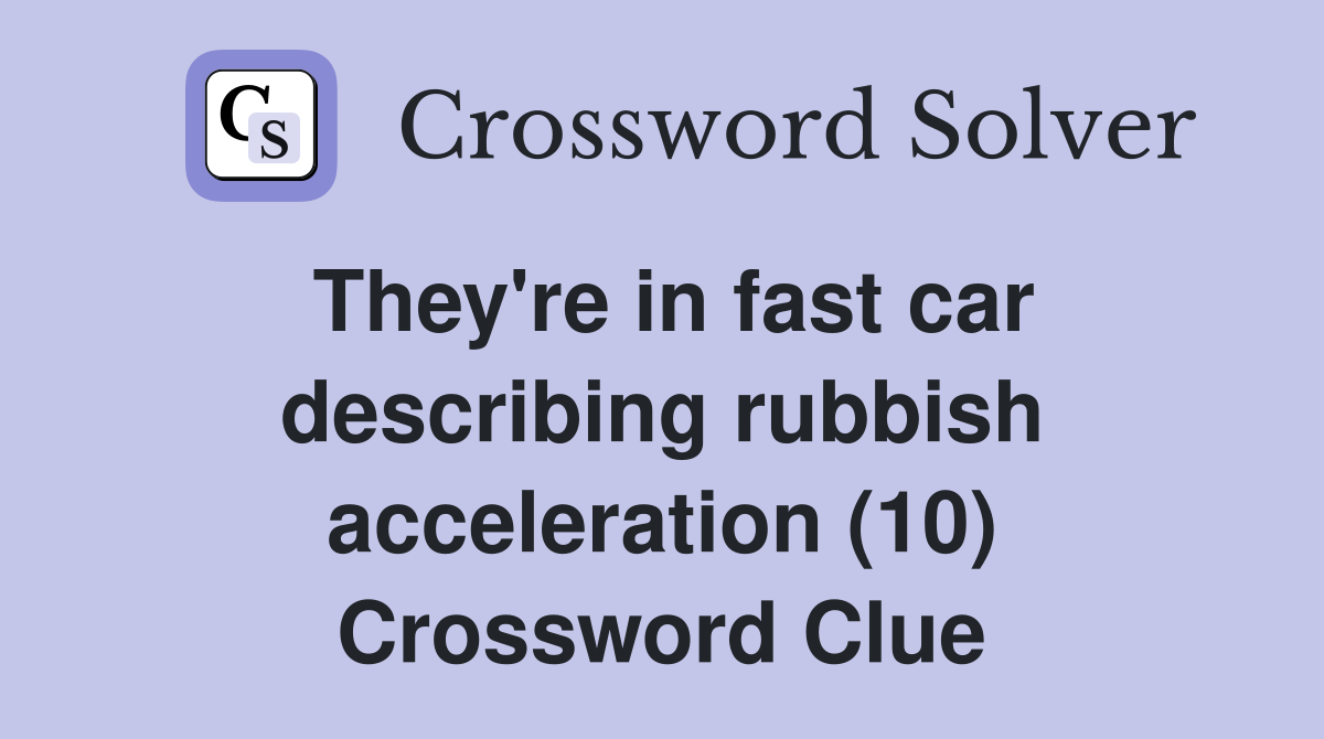 They're in fast car describing rubbish acceleration (10) Crossword Clue