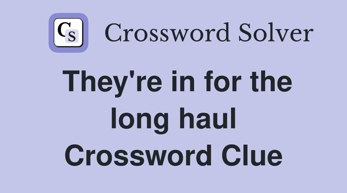 They're in for the long haul Crossword Clue