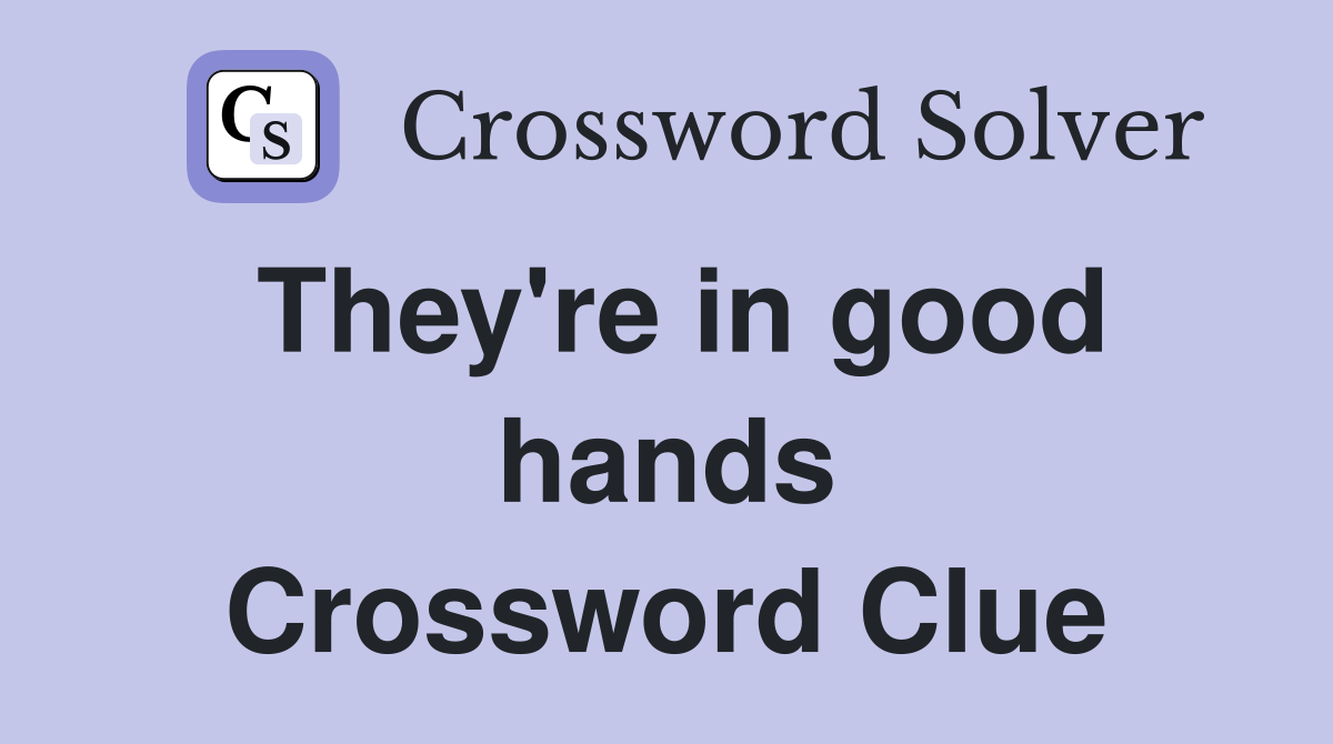 They're in good hands Crossword Clue