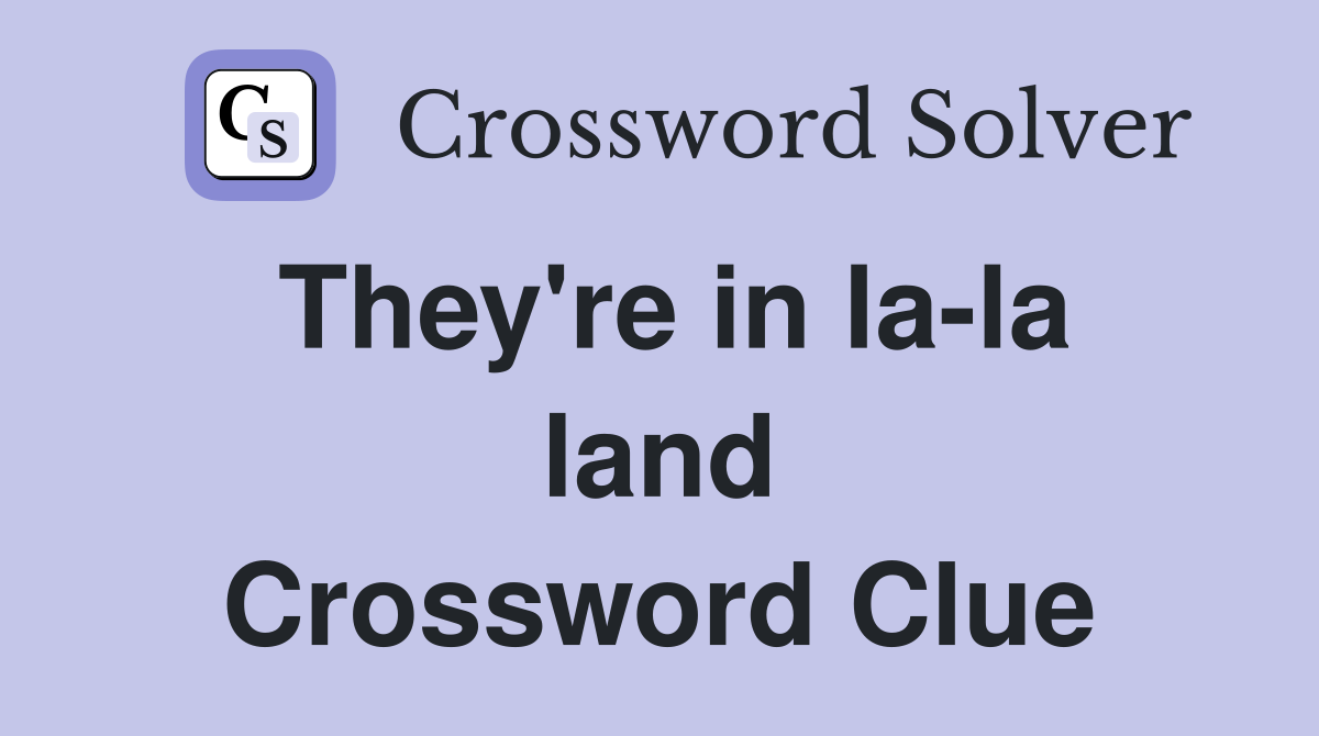 They're in la-la land Crossword Clue