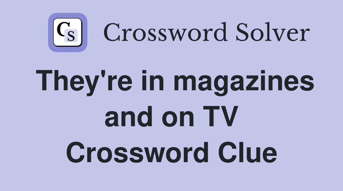 They're in magazines and on TV Crossword Clue