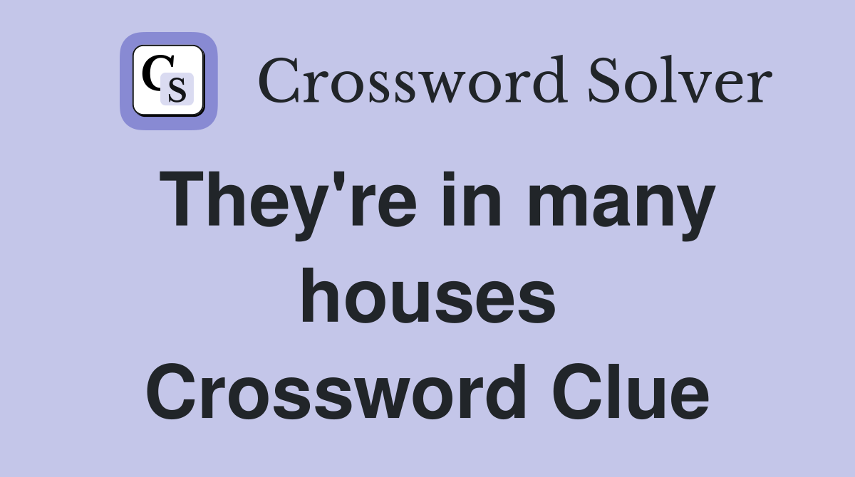 They're in many houses Crossword Clue