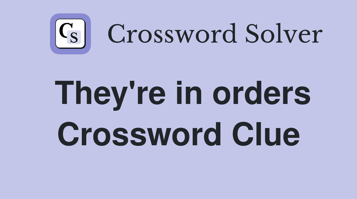 They're in orders Crossword Clue