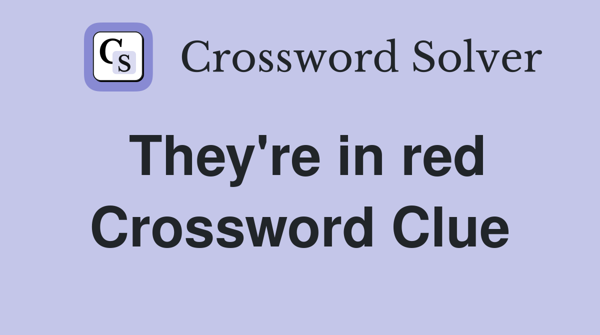 They're in red Crossword Clue