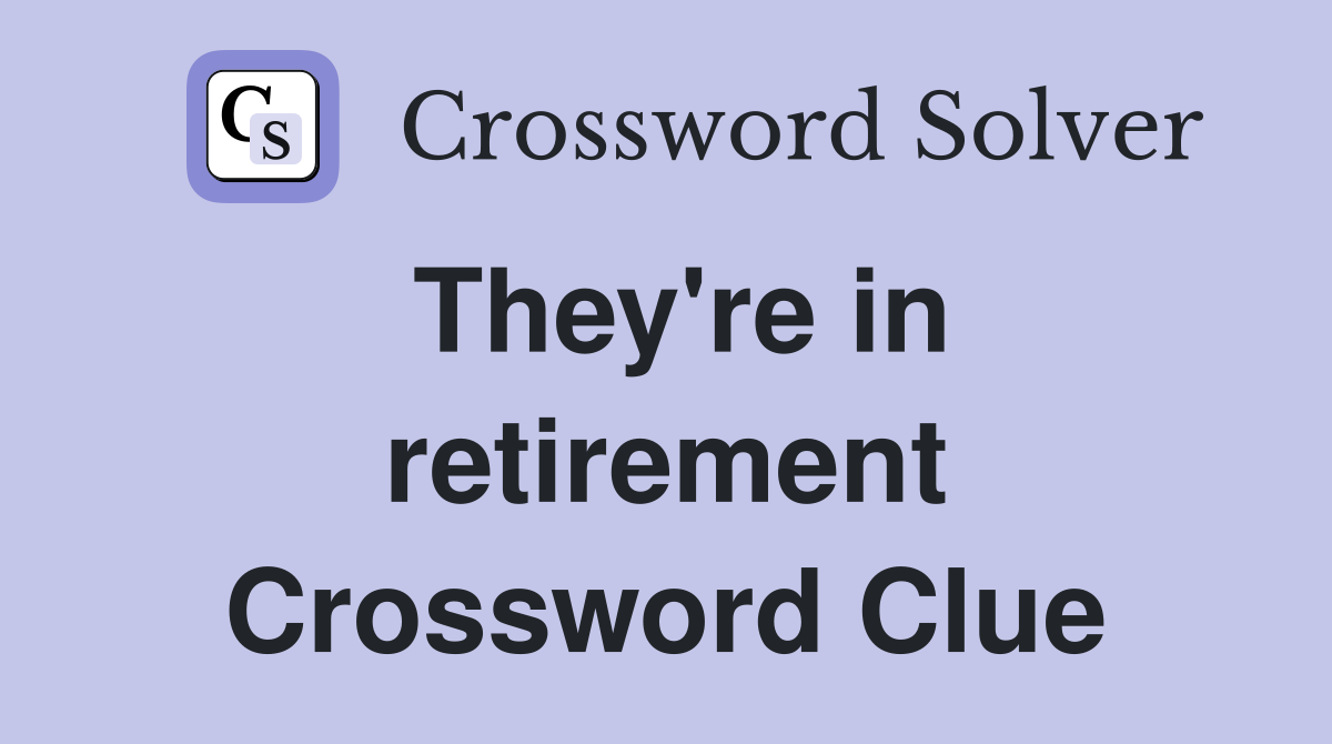 They're in retirement Crossword Clue