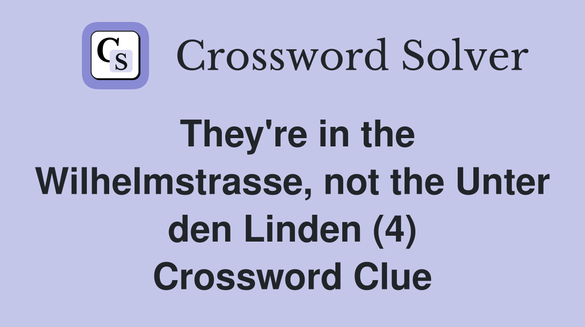 They're in the Wilhelmstrasse, not the Unter den Linden (4) Crossword Clue