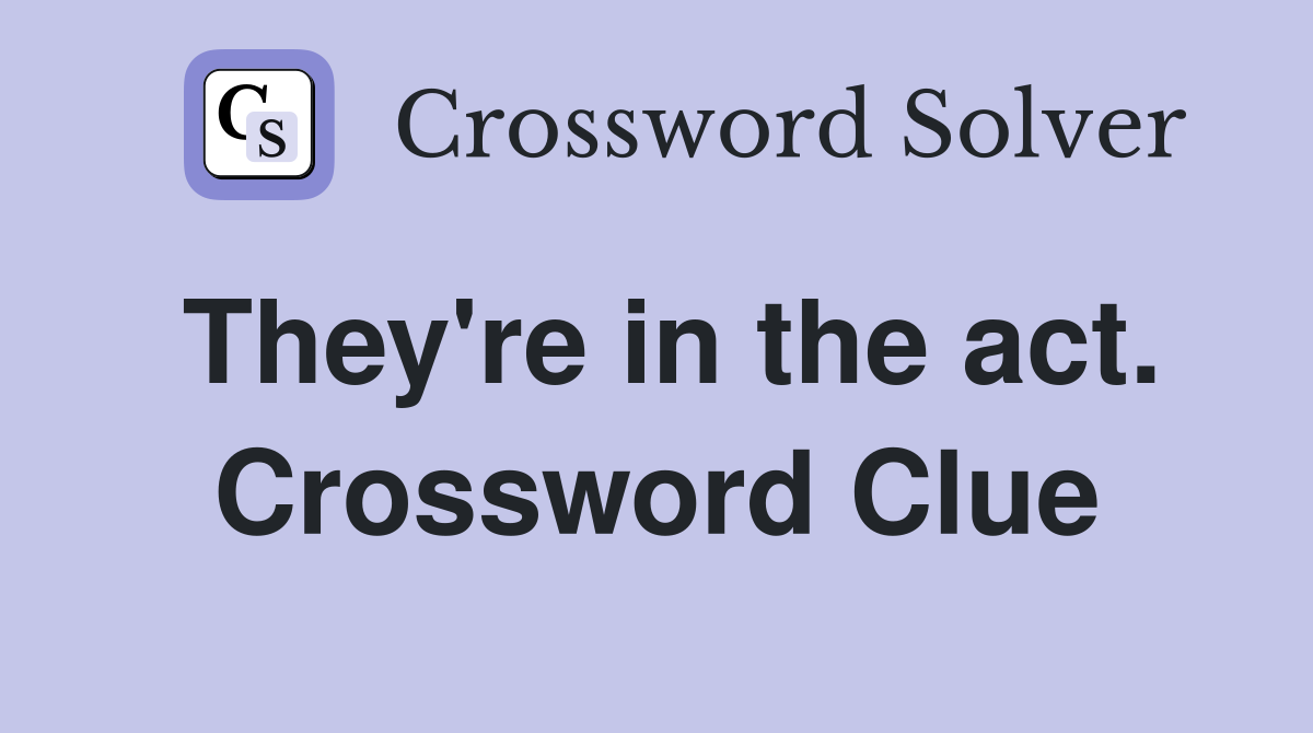 They're in the act. Crossword Clue
