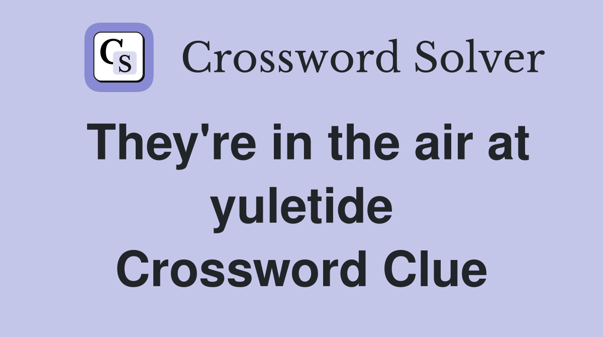 They're in the air at yuletide Crossword Clue
