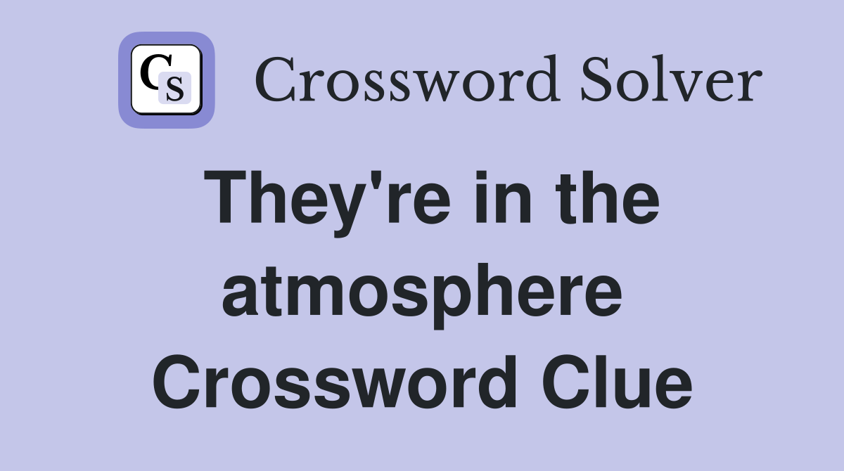 They're in the atmosphere Crossword Clue