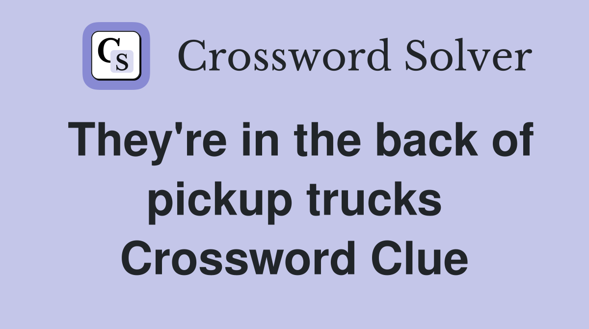 They're in the back of pickup trucks Crossword Clue
