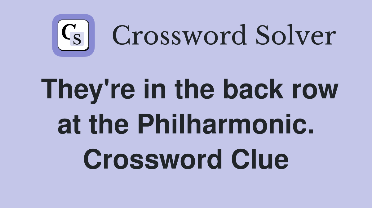 They're in the back row at the Philharmonic. Crossword Clue