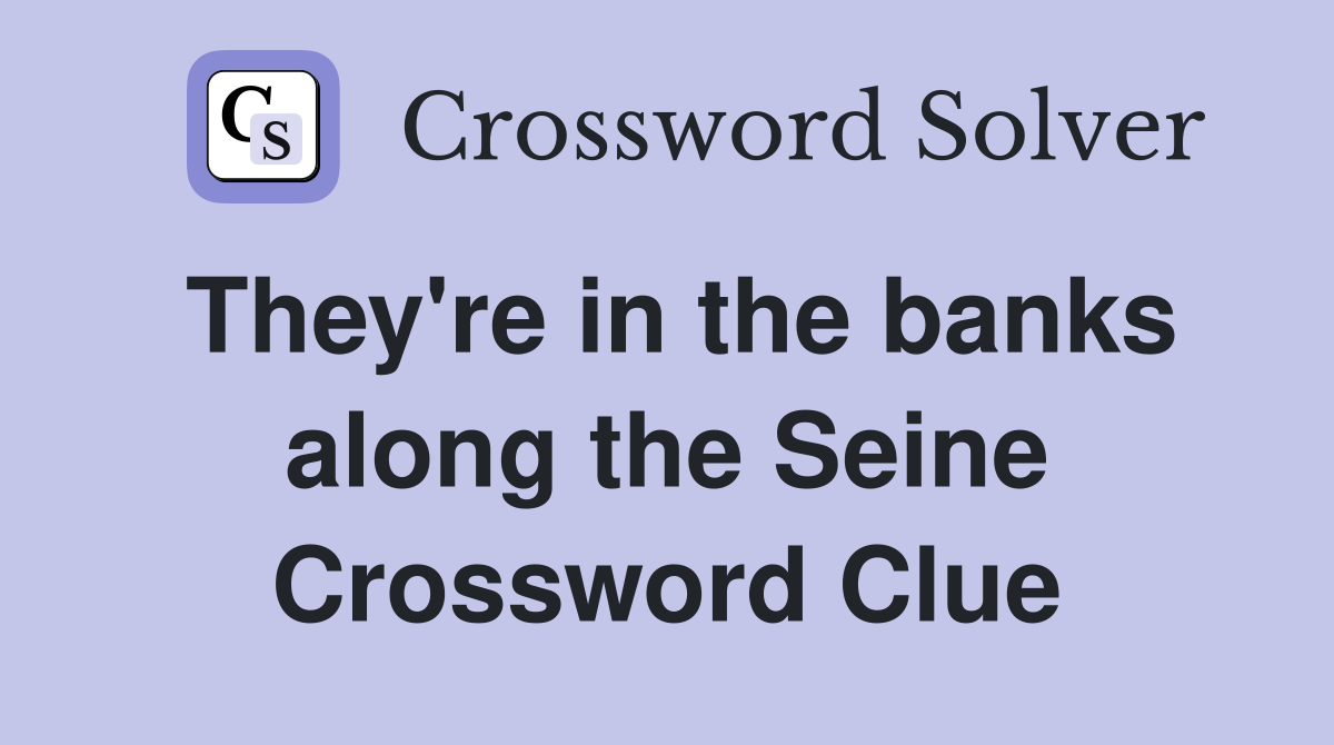 They're in the banks along the Seine Crossword Clue