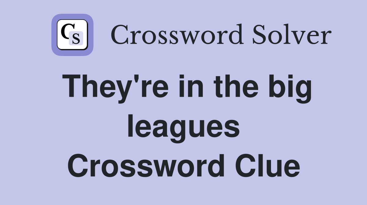 They're in the big leagues Crossword Clue