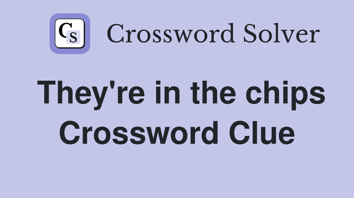 They're in the chips Crossword Clue