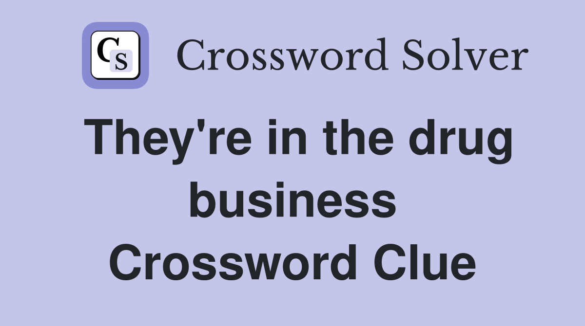 They're in the drug business Crossword Clue
