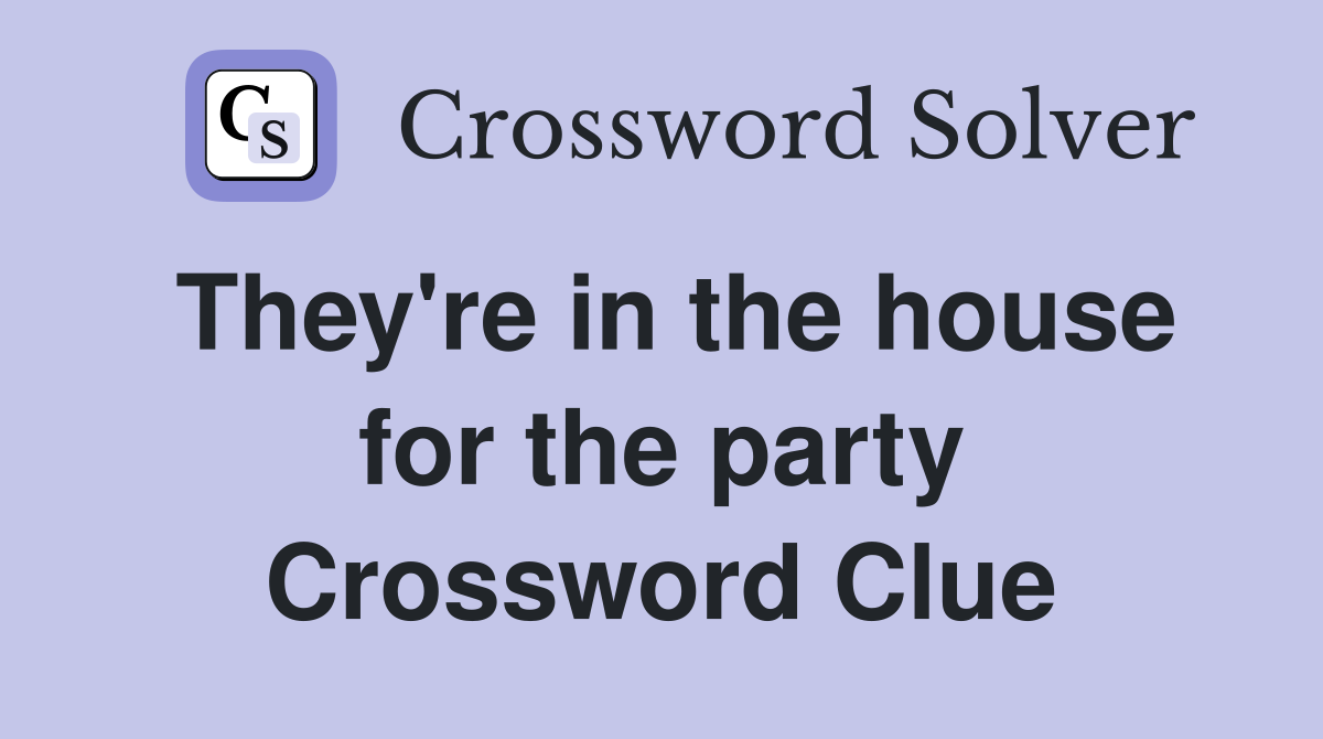 They're in the house for the party Crossword Clue