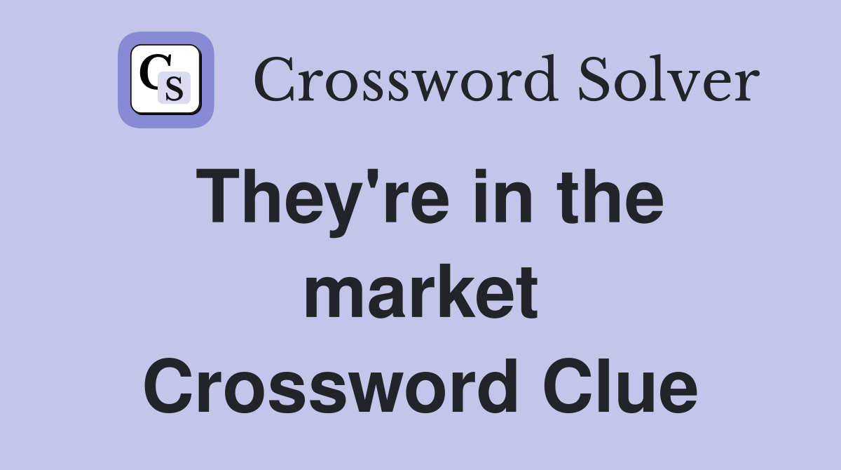 They're in the market Crossword Clue