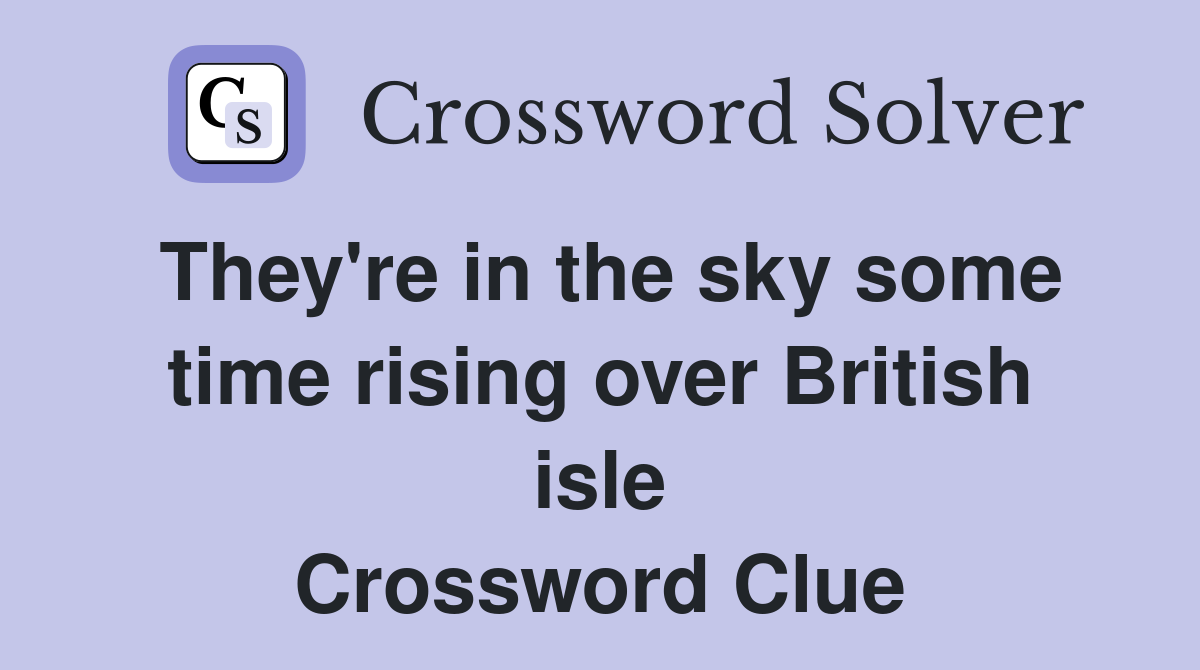 They're in the sky some time rising over British isle Crossword Clue