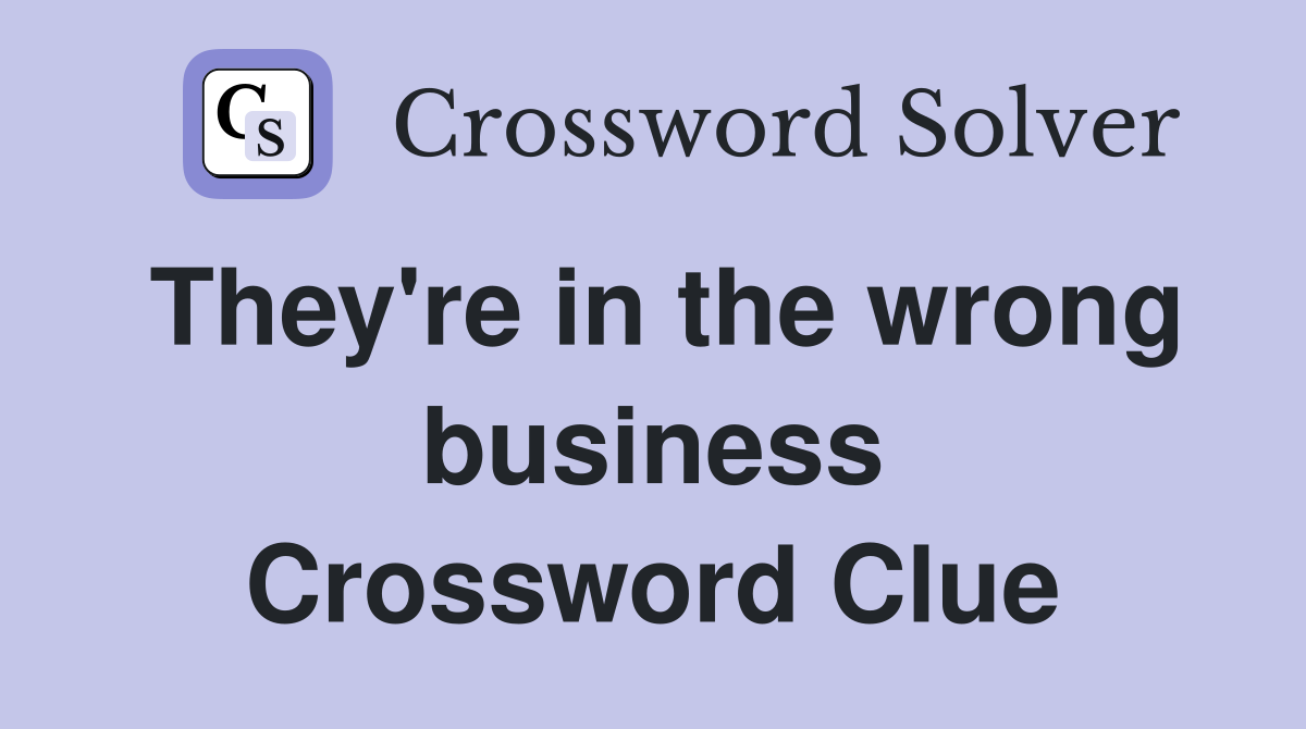They're in the wrong business Crossword Clue