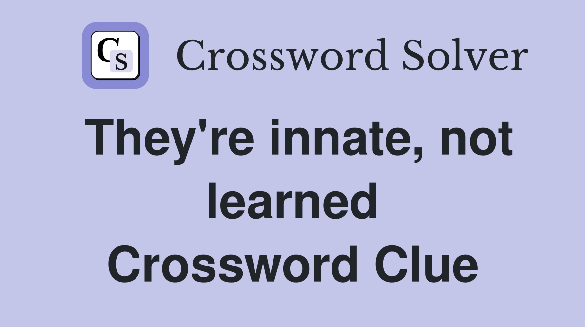 They're innate, not learned Crossword Clue