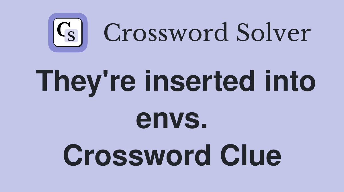 They're inserted into envs. Crossword Clue