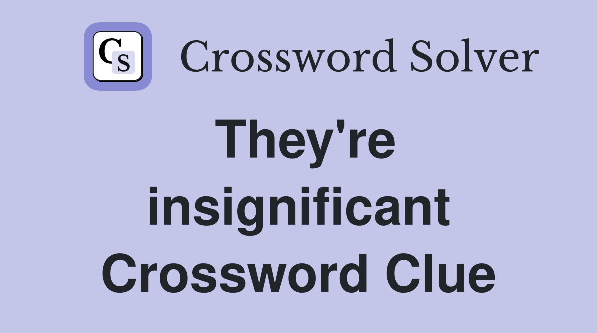 They're insignificant Crossword Clue