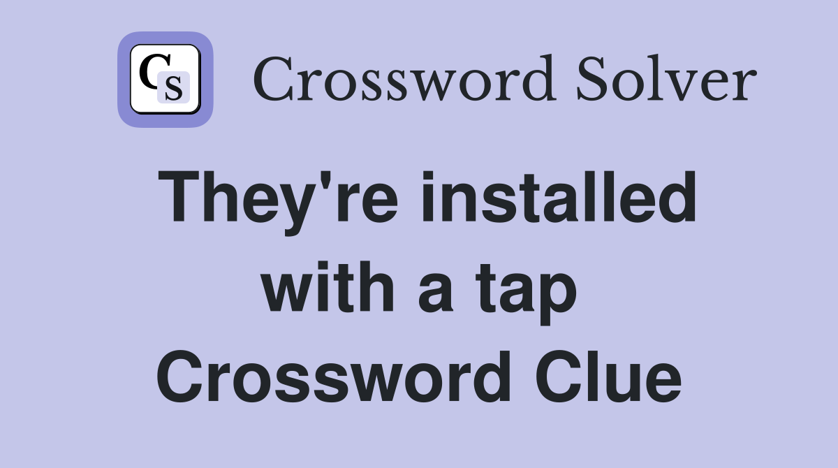 They're installed with a tap Crossword Clue