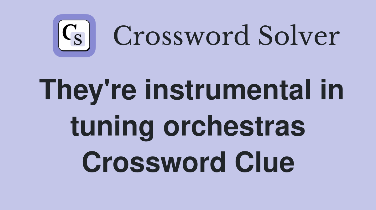 They're instrumental in tuning orchestras Crossword Clue