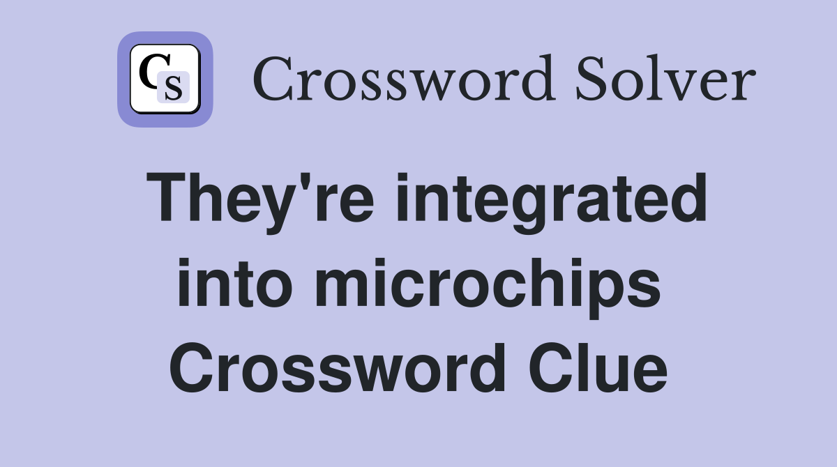 They're integrated into microchips Crossword Clue