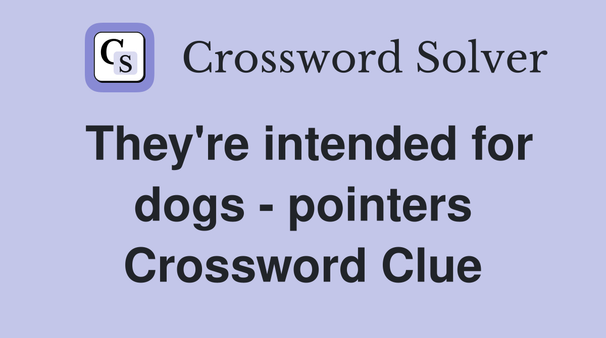 They're intended for dogs - pointers Crossword Clue