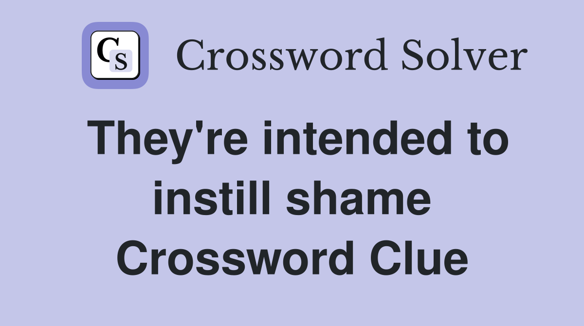 They're intended to instill shame Crossword Clue